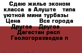 Сдаю жилье эконом класса  в Алуште ( типа уютной мини-турбазы) › Цена ­ 350 - Все города Другое » Другое   . Дагестан респ.,Геологоразведка п.